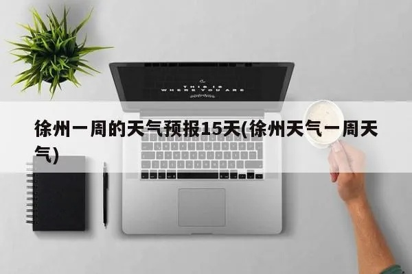 徐州天气预报7天查询(徐州天气预报一周15天查询) 徐州天气预报7天查询(徐州天气预报一周15天查询)